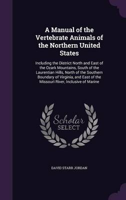 A Manual of the Vertebrate Animals of the Northern United States: Including the District North and East of the Ozark Mountains, South of the Laurentian Hills, North of the Southern Boundary of Virginia, and East of the Missouri River, Inclusive of Marine