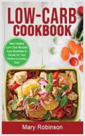 Low-Carb Cookbook: Best Healthy Low Carb Recipes from Breakfast to Dinner for Your Perfect Everyday Diet!
