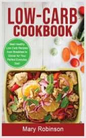 Low-Carb Cookbook: Best Healthy Low Carb Recipes from Breakfast to Dinner for Your Perfect Everyday Diet!