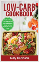 Low-Carb Cookbook: Best Healthy Low Carb Recipes from Breakfast to Dinner for Your Perfect Everyday Diet!