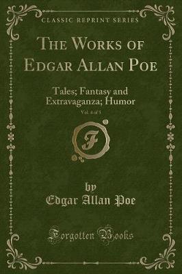 The Works of Edgar Allan Poe, Vol. 4 of 5: Tales; Fantasy and Extravaganza; Humor (Classic Reprint)
