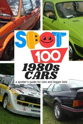 Spot 100 1980s Cars: A Spotter's Guide for kids and bigger kids