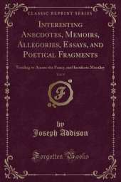 Interesting Anecdotes, Memoirs, Allegories, Essays, and Poetical Fragments, Vol. 9: Tending to Amuse the Fancy, and Inculcate Morality (Classic Reprint)