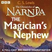 The Chronicles Of Narnia: The Magician's Nephew: A BBC Radio 4 Full-Cast Dramatisation