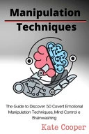 Manipulation Techniques: The Guide to Discover 50 Covert Emotional Manipulation Techniques, Mind Control e Brainwashing