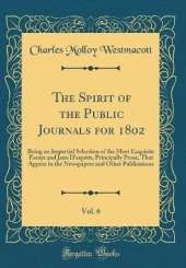 The Spirit of the Public Journals for 1802, Vol. 6: Being an Impartial Selection of the Most Exquisite Essays and Jeux D'esprits, Principally Prose, That Appear in the Newspapers and Other Publications (Classic Reprint)