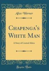Chapenga's White Man: A Story of Central Africa (Classic Reprint)