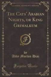 The Cats' Arabian Nights, or King Grimalkum (Classic Reprint)