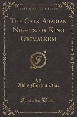 The Cats' Arabian Nights, or King Grimalkum (Classic Reprint)