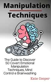 Manipulation Techniques: The Guide to Discover 50 Covert Emotional Manipulation Techniques, Mind Control e Brainwashing