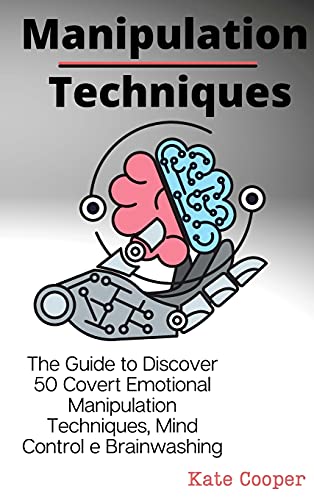 Manipulation Techniques: The Guide to Discover 50 Covert Emotional Manipulation Techniques, Mind Control e Brainwashing
