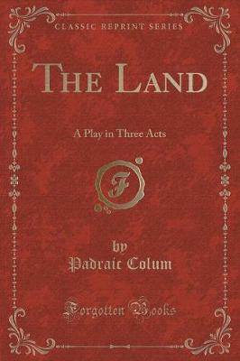 The Land: A Play in Three Acts (Classic Reprint)