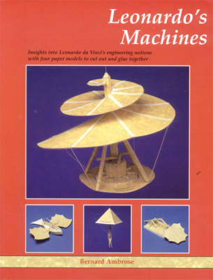 Leonardo's Machines: Insights into Leonardo Da Vinci's Engineering Notions with Four Paper Models to Cut Out and Glue Together
