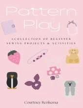 Pattern Play: A Collection of Beginner Sewing Projects & Activities for Girls: A girl's guide to sew and play.