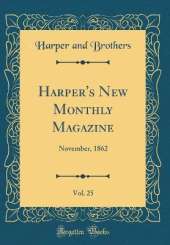 Harper's New Monthly Magazine, Vol. 25: November, 1862 (Classic Reprint)