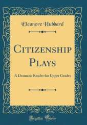 Citizenship Plays: A Dramatic Reader for Upper Grades (Classic Reprint)