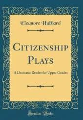 Citizenship Plays: A Dramatic Reader for Upper Grades (Classic Reprint)