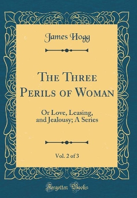 The Three Perils of Woman, Vol. 2 of 3: Or Love, Leasing, and Jealousy; A Series (Classic Reprint)