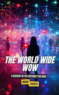 The World Wide Wow: A History of the Internet for Kids