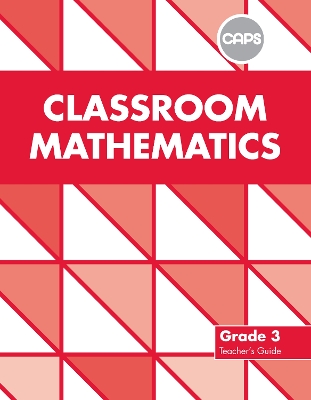 Classroom Mathematics: Grade 3: Teacher's Guide (CAPS2)