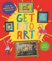 Get Into Art: Discover Great Art and Create Your Own
