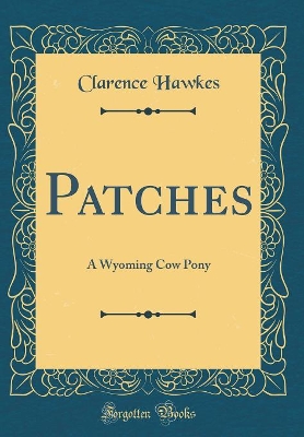 Patches: A Wyoming Cow Pony (Classic Reprint)