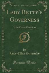 Lady Bettys Governess: Or the Corbet Chronicles (Classic Reprint)