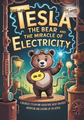 Tesla the Bear and the Miracle of Electricity: A Bilingual Steampunk Adventure About Bravery, Invention, and Lighting Up the World