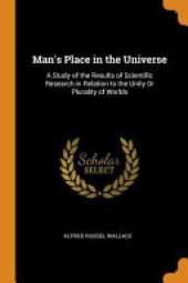Man's Place in the Universe: A Study of the Results of Scientific Research in Relation to the Unity or Plurality of Worlds