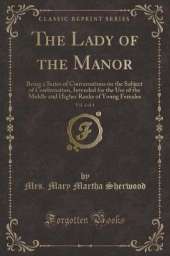 The Lady of the Manor, Vol. 4 of 4: Being a Series of Conversations on the Subject of Confirmation, Intended for the Use of the Middle and Higher Ranks of Young Females (Classic Reprint)