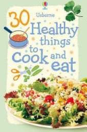 30 Healthy things to Cook and Eat (New Edition)