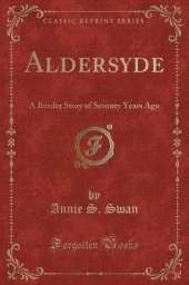Aldersyde: A Border Story of Seventy Years Ago (Classic Reprint)