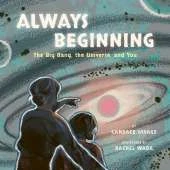 Always Beginning: The Big Bang, the Universe and You