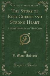 The Story of Rosy Cheeks and Strong Heart: A Health Reader for the Third Grade (Classic Reprint)