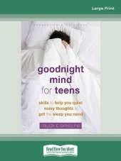 Goodnight Mind for Teens: Skills to Help You Quiet Noisy Thoughts and Get the Sleep You Need