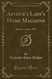Arthur's Lady's Home Magazine, Vol. 37: January to June, 1871 (Classic Reprint)