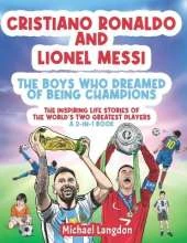 Cristiano Ronaldo And Lionel Messi - The Boys Who Dreamed of Being Champions: The inspiring Life Stories of the world's two GREATEST players. A 2-in-1 book.