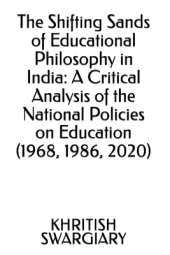The Shifting Sands of Educational Philosophy in India: A Critical Analysis of the National Policies on Education (1968, 1986, 2020)
