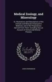 Medical Zoology, and Mineralogy: Or, Illustrations and Descriptions of the Animals and Minerals Employed in Medicine, and of the Preparations Derived From Them: Including Also an Account of Animal and Mineral Poisons