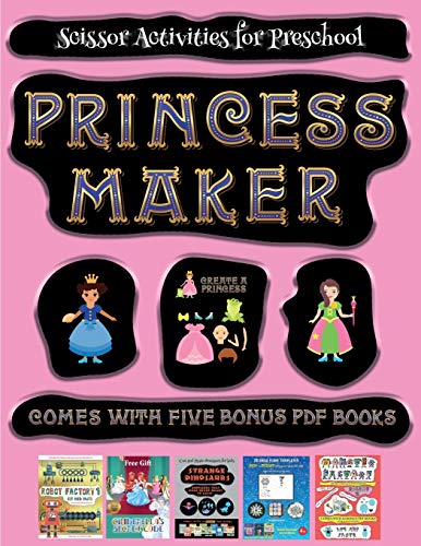 Scissor Activities for Preschool (Princess Maker - Cut and Paste): This book comes with a collection of downloadable PDF books that will help your child make an excellent start to his/her education. Books are designed to improve hand-eye coordination, de