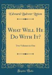 What Will He Do With It?: Two Volumes in One (Classic Reprint)