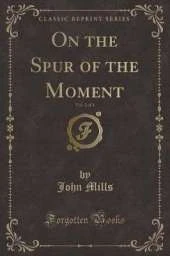 On the Spur of the Moment, Vol. 3 of 3 (Classic Reprint)