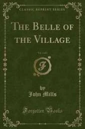 The Belle of the Village, Vol. 1 of 3 (Classic Reprint)