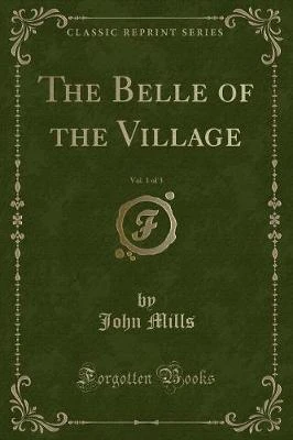 The Belle of the Village, Vol. 1 of 3 (Classic Reprint)