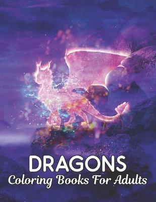 Dragons Coloring Books For Adults: Adult coloring book, Wonderful World of the World's Beautiful Most Dragons, wide variety of beautiful Includes both simple and intricate designs to accommodate any skill level