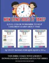Activity Books for Kids Aged 2 to 4 (How long does it take?): A full color workbook to help children learn about time