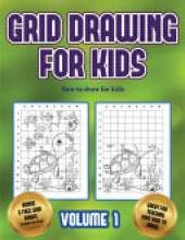 How to draw for kids (Grid drawing for kids - Volume 1): This book teaches kids how to draw using grids