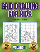 How to draw for kids (Grid drawing for kids - Volume 1): This book teaches kids how to draw using grids