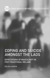 Coping and Suicide Amongst the Lads: Expectations of Masculinity in Post-Traditional Ireland