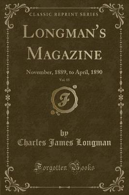 Longman's Magazine, Vol. 15: November, 1889, to April, 1890 (Classic Reprint)
